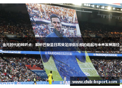金元时代的转折点：解析巴黎圣日耳曼足球俱乐部的崛起与未来发展路径